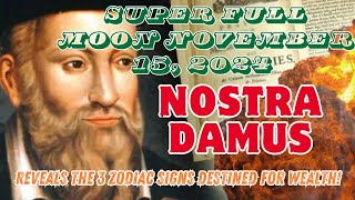 Super Full Moon November 15, 2024| Nostradamus Reveals the 3 Zodiac Signs Destined for Wealth!