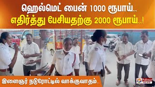 “ ஹெல்மெட் பைன் 1000 ரூபாய்.. எதிர்த்து பேசியதற்கு 2000 ரூபாய்..! இளைஞர் நடுரோட்டில் வாக்குவாதம்..