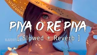 Piya O Re Piya | Slowed + Reverb | Indian Lo-Fi | Music Lyrics