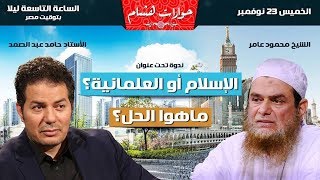 الشيخ محمود عامر والأستاذ حامد عبد الصمد:  الإسلام أو العلمانية؟ ما هو الحل؟