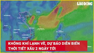 Không khí lạnh về, dự báo diễn biến thời tiết xấu 2 ngày tới | Báo Lao Động