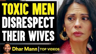 TOXIC MEN Disrespect Their WIVES, They Live To Regret It | Dhar Mann