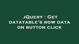 jQuery : Get datatable's row data on button click