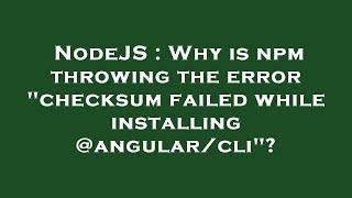 NodeJS : Why is npm throwing the error "checksum failed while installing @angular/cli"?
