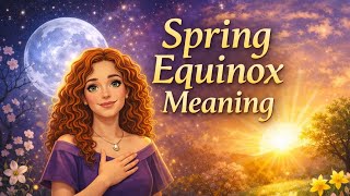 Spring Equinox Meaning | History, Rituals & Ancient Traditions