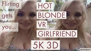 5K 3D VR Hot Blonde Virtual girlfriend Flirting w YOU! Oculus PSVR Vive Cardboard