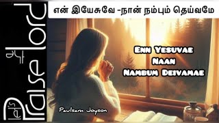 Enn Yesuvae Naan Nambum Deivamae || என் இயேசுவே -நான் நம்பும் தெய்வமே || Paulsam Joyson