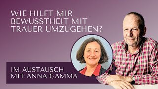 Wie hilft mir Bewusstheit mit Trauer umzugehen? - Im Austausch mit Anna Gamma