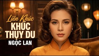 Khúc Thụy Du - Những Bài Hát Bất Tử - Danh Ca Đoản Mệnh Ngọc Lan - Đẳng Cấp Là Mãi Mãi