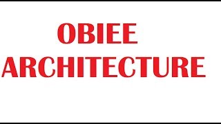 OBIEE Tutorial 1: OBIEE 11g  Architecture