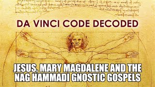 DA VINCI CODE DECODED...Jesus, Mary Magdalene and the Nag Hammadi Gnostic Gospels