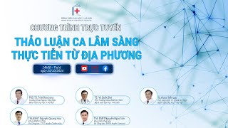 CHƯƠNG TRÌNH “THẢO LUẬN CA LÂM SÀNG – THỰC TIỄN TỪ ĐỊA PHƯƠNG” NGÀY 25/10/2024