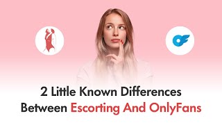 2 Little Known Differences Between Escorting And OnlyFans