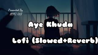 Aye Khuda Lofi (Slowed + Reverb) | KSHITIJ TAREY | SAIM BHAT |  MITHOON | Murder 2 | LOFI 017