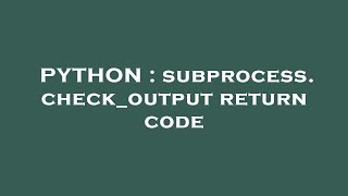 PYTHON : subprocess.check_output return code