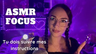 ASMR FOCUS - tu dois suivre mes instructions !