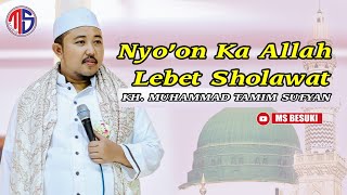 KH. MUHAMMAD TAMIM SUFYAN // Nyo'on Ka Allah Lebet Sholawat