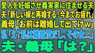 【スカッとする話】愛人を妊娠させ義実家に住ませる夫「新しい嫁と再婚する！今までお疲れw」義母「お前は離婚して出てけw」私「え？私は離婚済だし、その女   」夫・義母「は？」