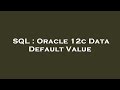 SQL : Oracle 12c Data Default Value