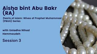 Aisha bint Abu Bakr (RA) | Wives of Prophet Muhammad (PBUH) Series | Ustadha Nihad (Part 3)