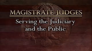 Magistrate Judges: Serving the Judiciary and the Public