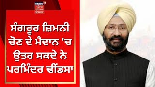 Sangrur Lok Sabha Bypoll : ਸੰਗਰੂਰ ਜ਼ਿਮਨੀ ਚੋਣ ਦੇ ਮੈਦਾਨ 'ਚ ਉਤਰ ਸਕਦੇ ਨੇ Parminder Dhindsa | News18