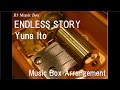 ENDLESS STORY/Yuna Ito [Music Box]