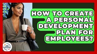 How To Create A Personal Development Plan For Employees? - Job Success Network