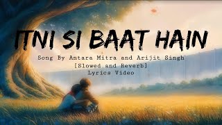 Itni Si Baat Hain || Song By Antara Mitra and Arijit Singh || Slowed and Reverb || Lyrics Video
