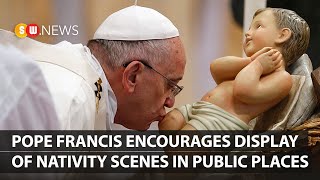 Pope Francis encourages display of nativity scenes in public places