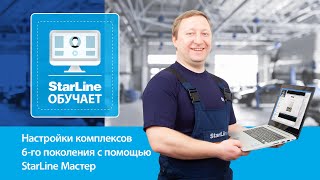 [StarLine Обучает | Марафон вебинаров] Настройки комплексов 6-го поколения с помощью StarLine Мастер