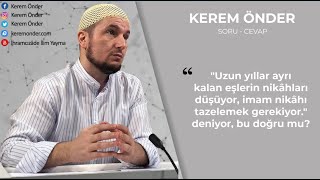 Uzun yıllar ayrı kalan eşlerin nikahları düşer mi? / Kerem Önder