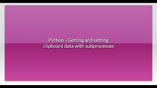 Python - Getting and setting clipboard data with subprocesses