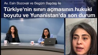 Türkiye’nin sınırı açmasının hukuki boyutu, Yunanistan’da son durum - Begüm Başdaş ve Esin Bozovalı