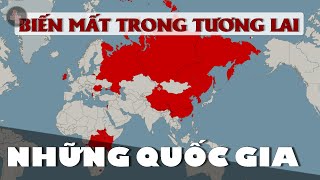 NHỮNG QUỐC GIA CÓ THỂ SẼ BIẾN MẤT TRONG TƯƠNG LAI | Định hình lại biên giới Thế Giới