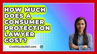 How Much Does A Consumer Protection Lawyer Cost? - CreditGuide360.com