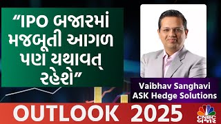 Market Outlook 2025: Vaibhav Sanghavi |ASK Hedge Solutions| “IPO બજારમાં મજબૂતી આગળ પણ યથાવત્ રહેશે\