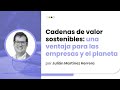 Julián Martínez Herrera | Cadenas de valor sostenibles: una ventaja para las empresas y el planeta