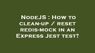 NodeJS : How to clean-up / reset redis-mock in an Express Jest test?