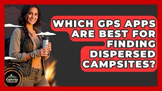 Which GPS Apps Are Best For Finding Dispersed Campsites? - Exploring Campgrounds