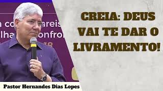 CREIA: DEUS VAI TE DAR O LIVRAMENTO!  | Pastor Hernandes Dias Lopes