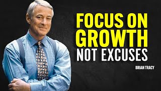 FOCUS ON GROWTH NOT EXCUSES - Brian Tracy Motivation