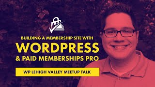 Building a Membership Site with WordPress and Paid Memberships Pro | Lehigh Valley WP Meetup