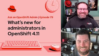 Ask an OpenShift Admin (E79) | What’s new for administrators in OpenShift 4.11