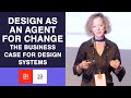 Design as an Agent for Change: The Business Case for Design Systems - Anja Klüver - DSL19