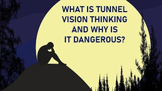 What Is Tunnel Vision Thinking and Why Is It Dangerous?