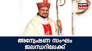 കന്യാസ്ത്രീയെ പീഡിപ്പിച്ച കേസില്‍ ജലന്ധര്‍ ബിഷപ്പിനെ ചോദ്യം ചെയ്യാന്‍ അന്വേഷണ സംഘം പഞ്ചാബിലേക്ക്