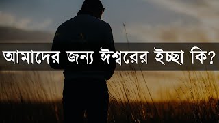 আমাদের জন্য ঈশ্বরের ইচ্ছা কি? | What is God's will for us?