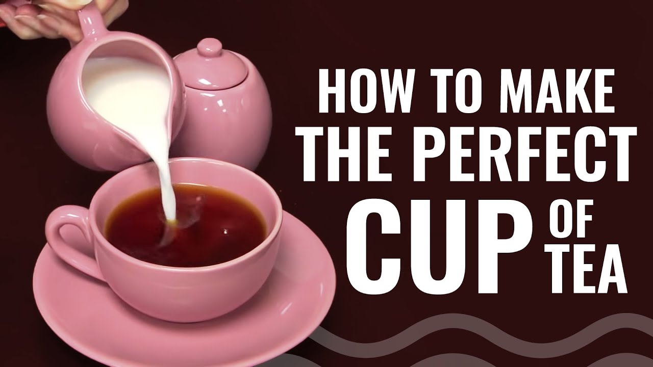 How To Make The Perfect Cup Of Tea - YouTube