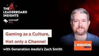 Gaming as a Culture, Not Only a Channel, with Generation Media's Zach Smith